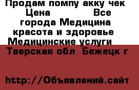 Продам помпу акку чек › Цена ­ 30 000 - Все города Медицина, красота и здоровье » Медицинские услуги   . Тверская обл.,Бежецк г.